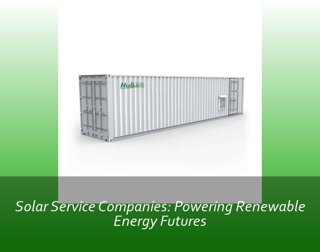 Solar Service Companies: Powering Renewable Energy Futures